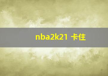 nba2k21 卡住